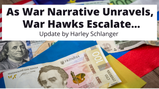 As War Narrative Unravels, War Hawks Escalate -- Harley Schlanger